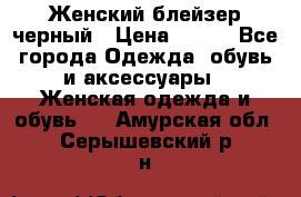 Женский блейзер черный › Цена ­ 700 - Все города Одежда, обувь и аксессуары » Женская одежда и обувь   . Амурская обл.,Серышевский р-н